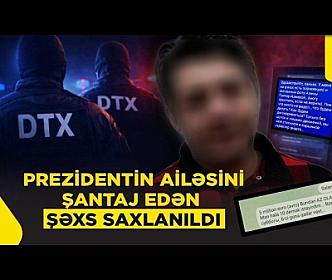 DTX Prezidentin ailəsini şantaj edən şəxsi saxlayıb - 