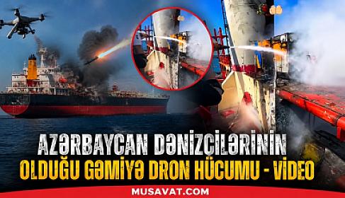 Azərbaycanlıların olduğu gəmiyə dron hücumu: 
