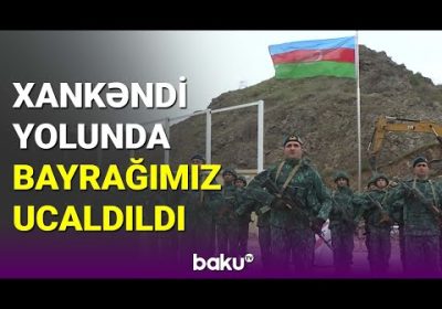 Laçın-Xankəndi yolundakı sərhəd-buraxılış məntəqəsində bayrağımız qaldırıldı - BAKU TV